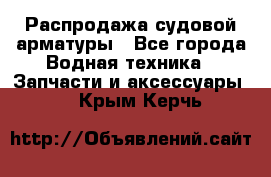 Распродажа судовой арматуры - Все города Водная техника » Запчасти и аксессуары   . Крым,Керчь